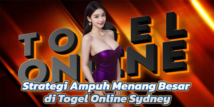 Strategi Ampuh Menang Besar di Togel Online Sydney