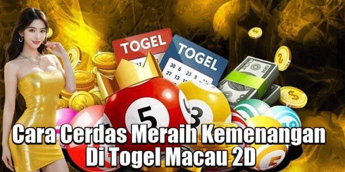 Cara Cerdas Meraih Kemenangan Di Togel Macau 2D